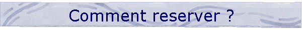 Comment reserver ?